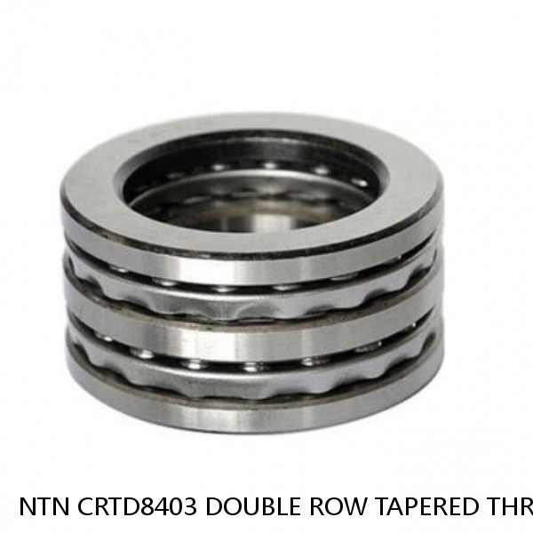 NTN CRTD8403 DOUBLE ROW TAPERED THRUST ROLLER BEARINGS #1 small image